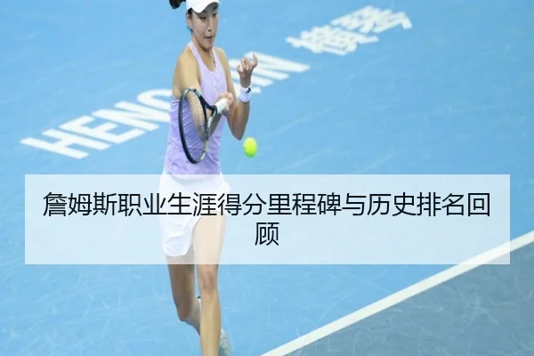 詹姆斯职业生涯得分里程碑与历史排名回顾